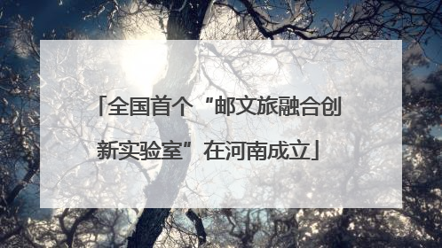 全国首个“邮文旅融合创新实验室”在河南成立