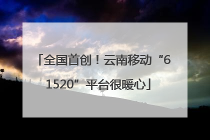 全国首创！云南移动“61520”平台很暖心