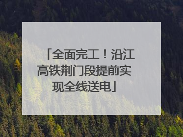 全面完工！沿江高铁荆门段提前实现全线送电