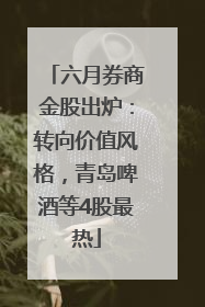 六月券商金股出炉：转向价值风格，青岛啤酒等4股最热