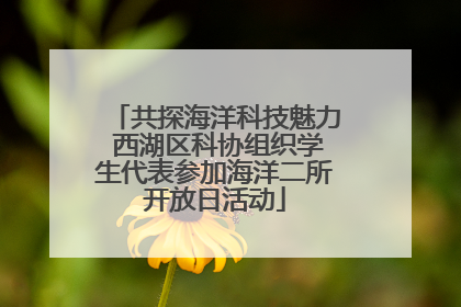 共探海洋科技魅力 西湖区科协组织学生代表参加海洋二所开放日活动