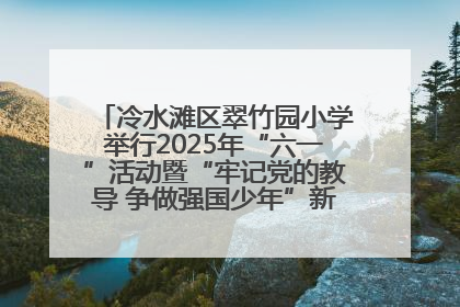 冷水滩区翠竹园小学举行2025年“六一”活动暨“牢记党的教导 争做强国少年”新队员入队仪式