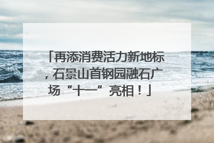 再添消费活力新地标，石景山首钢园融石广场“十一”亮相！
