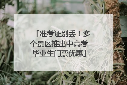 准考证别丢！多个景区推出中高考毕业生门票优惠