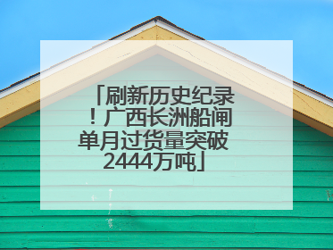 刷新历史纪录！广西长洲船闸单月过货量突破2444万吨