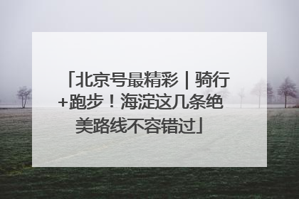 北京号最精彩｜骑行+跑步！海淀这几条绝美路线不容错过