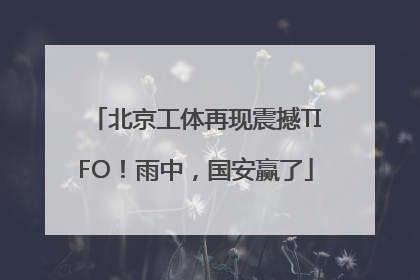 北京工体再现震撼TIFO！雨中，国安赢了