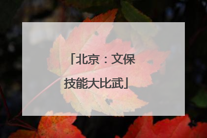 北京：文保技能大比武