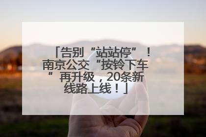 告别“站站停”！南京公交“按铃下车”再升级，20条新线路上线！