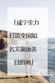 咸宁全力打造全国知名文旅康养目的地