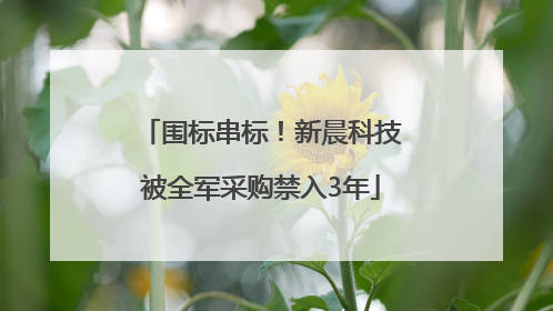 围标串标！新晨科技被全军采购禁入3年