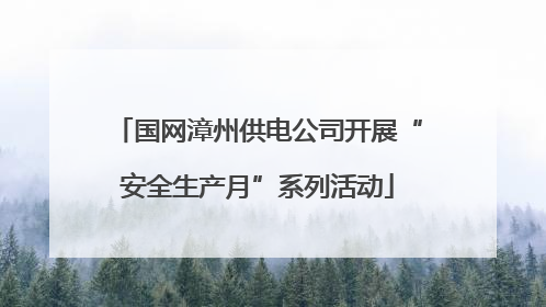 国网漳州供电公司开展“安全生产月”系列活动