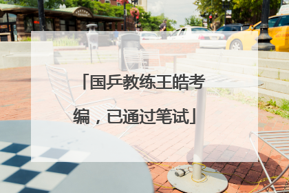 国乒教练王皓考编，已通过笔试