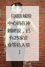 国铁城投中心尚在冲刺建设，已有25家企业等待入驻