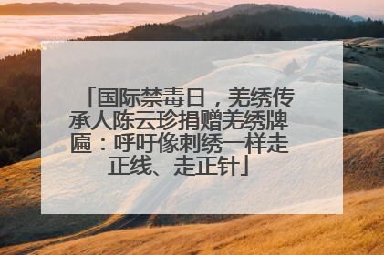 国际禁毒日，羌绣传承人陈云珍捐赠羌绣牌匾：呼吁像刺绣一样走正线、走正针