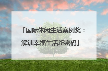 国际休闲生活案例奖：解锁幸福生活新密码