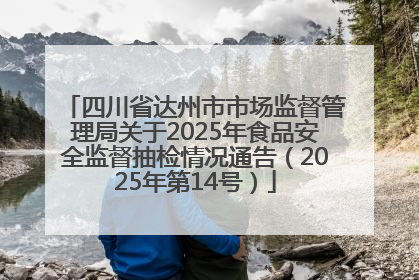 四川省达州市市场监督管理局关于2025年食品安全监督抽检情况通告（2025年第14号）