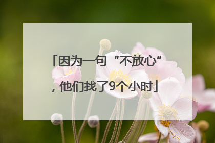 因为一句“不放心”，他们找了9个小时