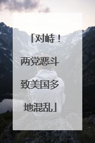 对峙！两党恶斗致美国多地混乱