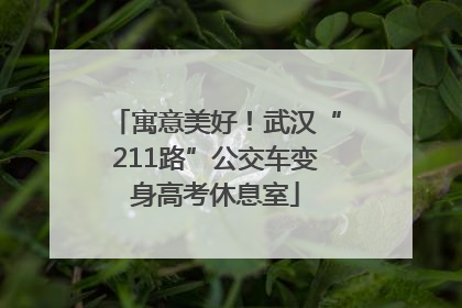 寓意美好！武汉“211路”公交车变身高考休息室