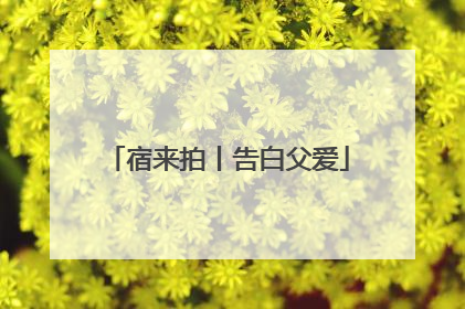 宿来拍丨告白父爱