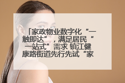 家政物业数字化“一触即达”，满足居民“一站式”需求 镇江健康路街道先行先试“家门口”便民小程序