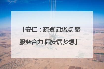 安仁：疏登记堵点 聚服务合力 圆安居梦想
