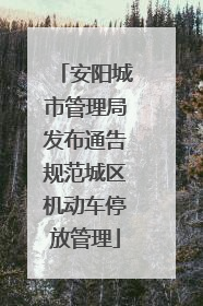 安阳城市管理局发布通告规范城区机动车停放管理