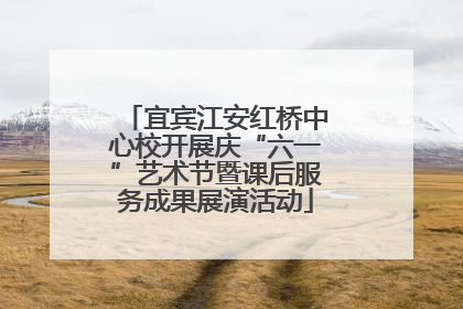 宜宾江安红桥中心校开展庆“六一”艺术节暨课后服务成果展演活动