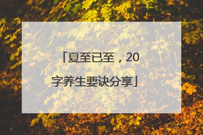 夏至已至，20字养生要诀分享