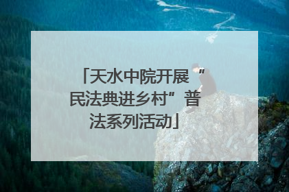 天水中院开展“民法典进乡村”普法系列活动