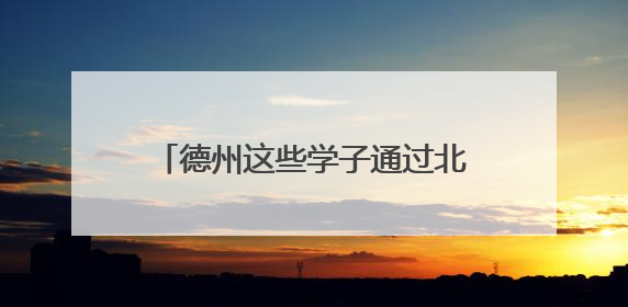 德州这些学子通过北京大学报名审核！