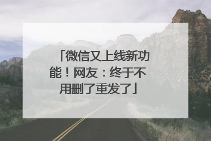 微信又上线新功能！网友：终于不用删了重发了