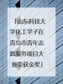 山东科技大学化工学子在青岛市青年志愿服务项目大赛荣获金奖