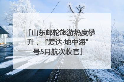 山东邮轮旅游热度攀升，“爱达·地中海”号5月航次收官
