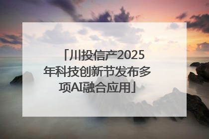 川投信产2025年科技创新节发布多项AI融合应用