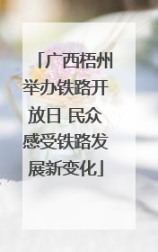 广西梧州举办铁路开放日 民众感受铁路发展新变化