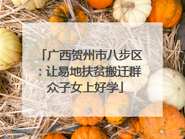广西贺州市八步区：让易地扶贫搬迁群众子女上好学