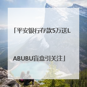 平安银行存款5万送LABUBU盲盒引关注