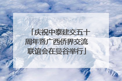 庆祝中泰建交五十周年暨广西侨界交流联谊会在曼谷举行
