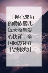 换心成功的彝族婴儿每天收到爱心快递，全国网友还在持续救助