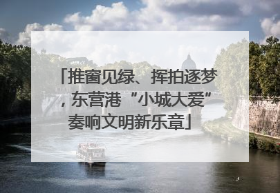 推窗见绿、挥拍逐梦，东营港“小城大爱”奏响文明新乐章