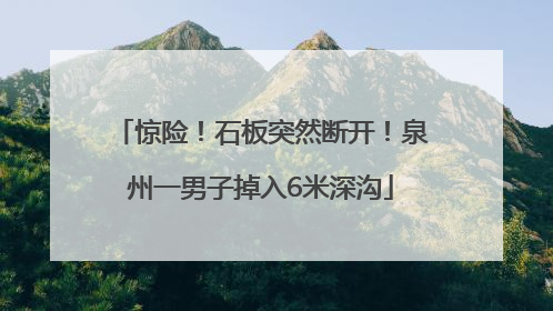 惊险！石板突然断开！泉州一男子掉入6米深沟