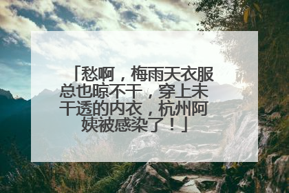愁啊，梅雨天衣服总也晾不干，穿上未干透的内衣，杭州阿姨被感染了！