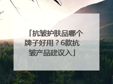 抗皱护肤品哪个牌子好用？6款抗皱产品建议入