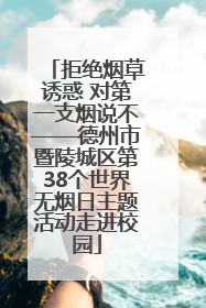 拒绝烟草诱惑 对第一支烟说不——德州市暨陵城区第38个世界无烟日主题活动走进校园