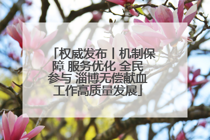 权威发布丨机制保障 服务优化 全民参与 淄博无偿献血工作高质量发展
