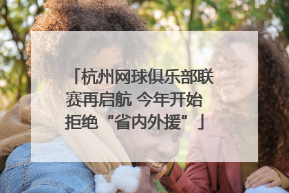 杭州网球俱乐部联赛再启航 今年开始拒绝“省内外援”