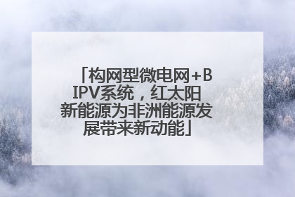 构网型微电网+BIPV系统，红太阳新能源为非洲能源发展带来新动能