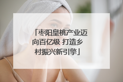 枣阳皇桃产业迈向百亿级 打造乡村振兴新引擎